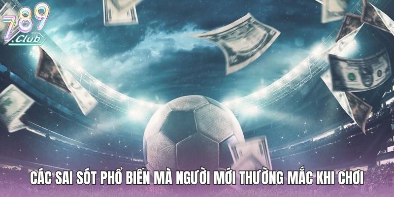 Kèo Nhà Cái Thể Thao - Hệ Thống Kèo Và Cách Áp Dụng Thực Tế 4 Các sai sót phổ biến mà người mới thường mắc khi chơi kèo nhà cái thể thao