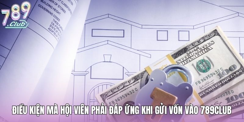 Nạp Tiền 789club - Cách Nạp Tiền Chuẩn Không Phát Sinh Lỗi 1 Điều kiện mà hội viên phải đáp ứng khi gửi vốn vào 789club