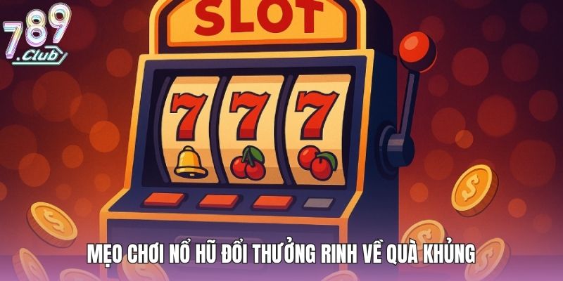 Nổ Hũ Đổi Thưởng - Siêu Phẩm Hấp Dẫn Không Thể Bỏ Lỡ 4 Mẹo chơi nổ hũ đổi thưởng rinh về quà khủng